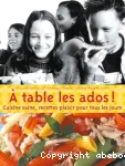 A table les ados ! cusine saine, recettes plaisir pour tous les jours.