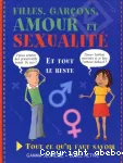 Filles, garçons, amour et sexualité. Tout ce qu'il faut savoir.