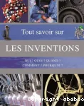 Tout savoir sur les inventions. Qui ? Quoi ? Quand ? Comment ? Pourquoi ?