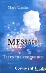 Messages. Tu es ma vengeance.