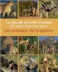 La grande histoire d'amour des mères et de leurs petits. Les animaux de la savane.