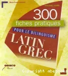 300 fiches pratiques pour le bilinguisme latin-grec.